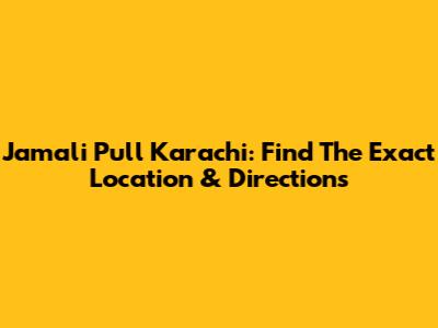 Jamali Pull Karachi: Find The Exact Location & Directions