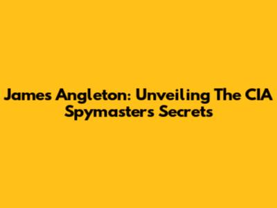 James Angleton: Unveiling The CIA Spymaster's Secrets