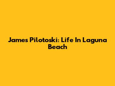 James Pilotoski: Life In Laguna Beach