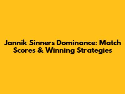 Jannik Sinner's Dominance: Match Scores & Winning Strategies