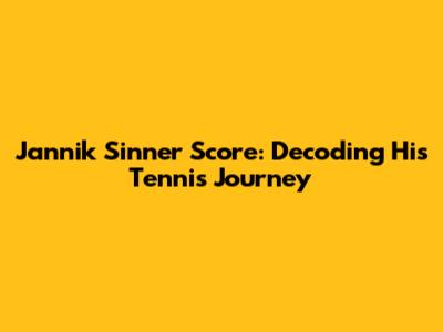 Jannik Sinner Score: Decoding His Tennis Journey