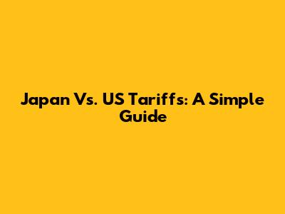 Japan Vs. US Tariffs: A Simple Guide