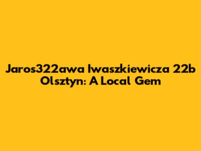 Jaros322awa Iwaszkiewicza 22b Olsztyn: A Local Gem