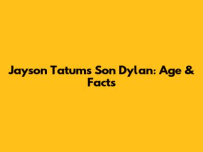 Jayson Tatum's Son Dylan: Age & Facts