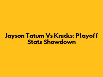 Jayson Tatum Vs Knicks: Playoff Stats Showdown