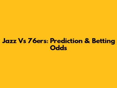 Jazz Vs 76ers: Prediction & Betting Odds