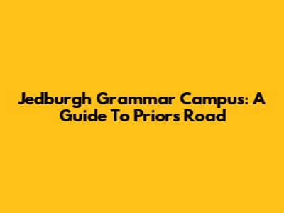 Jedburgh Grammar Campus: A Guide To Priors Road