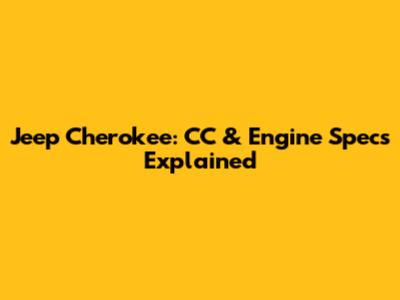 Jeep Cherokee: CC & Engine Specs Explained