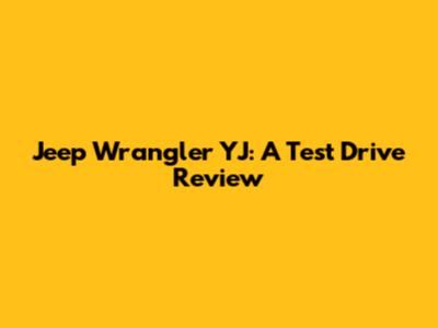Jeep Wrangler YJ: A Test Drive Review
