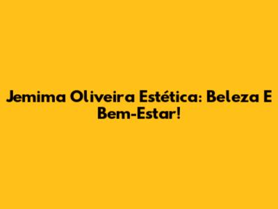 Jemima Oliveira Estética: Beleza E Bem-Estar!