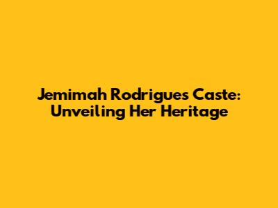 Jemimah Rodrigues Caste: Unveiling Her Heritage
