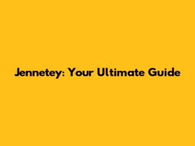 Jennetey: Your Ultimate Guide