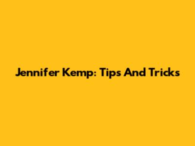 Jennifer Kemp: Tips And Tricks