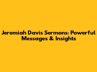 Jeremiah Davis Sermons: Powerful Messages & Insights