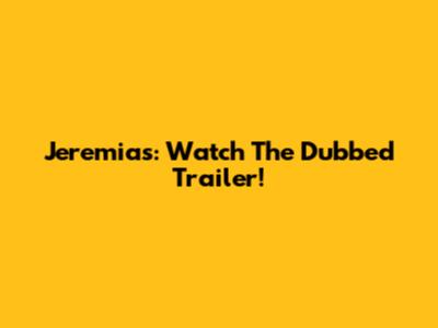 Jeremias: Watch The Dubbed Trailer!