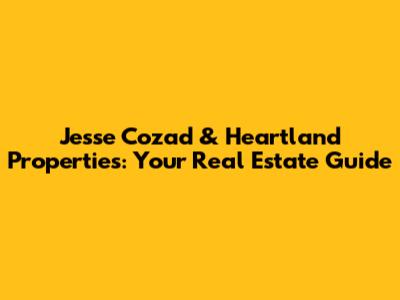 Jesse Cozad & Heartland Properties: Your Real Estate Guide