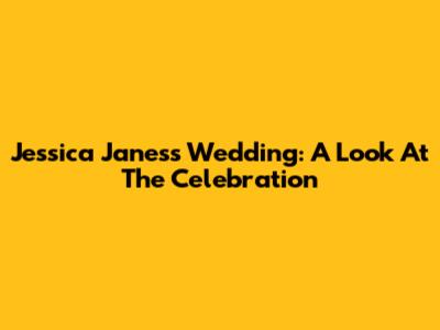 Jessica Janess' Wedding: A Look At The Celebration