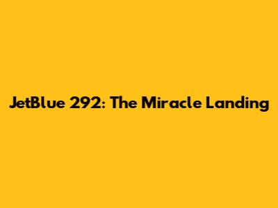 JetBlue 292: The Miracle Landing