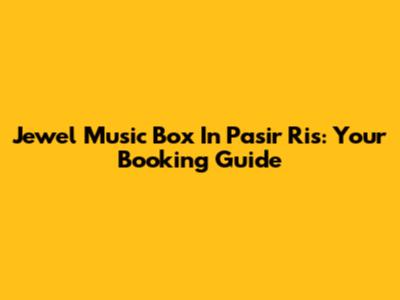 Jewel Music Box In Pasir Ris: Your Booking Guide
