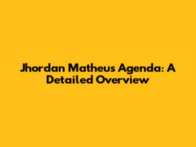 Jhordan Matheus' Agenda: A Detailed Overview