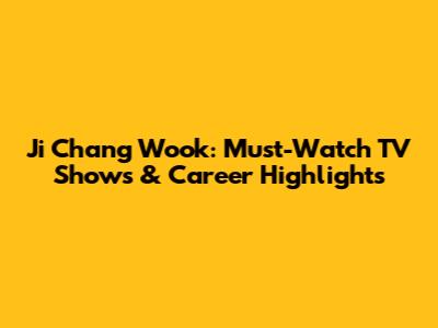 Ji Chang Wook: Must-Watch TV Shows & Career Highlights