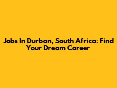 Jobs In Durban, South Africa: Find Your Dream Career