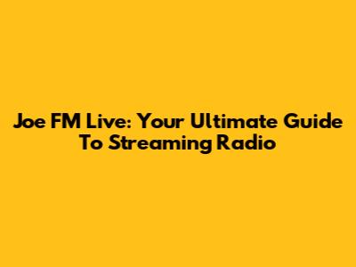 Joe FM Live: Your Ultimate Guide To Streaming Radio