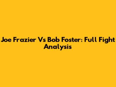 Joe Frazier Vs Bob Foster: Full Fight Analysis
