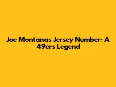 Joe Montana's Jersey Number: A 49ers Legend
