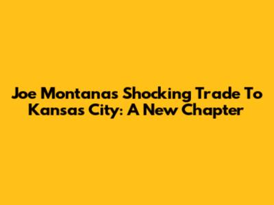 Joe Montana's Shocking Trade To Kansas City: A New Chapter