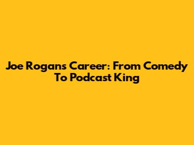 Joe Rogan's Career: From Comedy To Podcast King