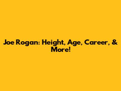 Joe Rogan: Height, Age, Career, & More!