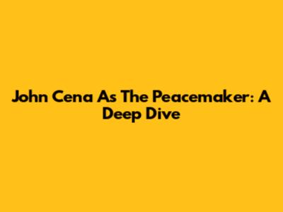 John Cena As The Peacemaker: A Deep Dive