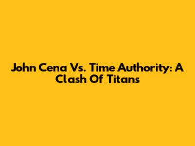 John Cena Vs. Time Authority: A Clash Of Titans