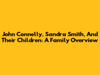 John Connelly, Sandra Smith, And Their Children: A Family Overview