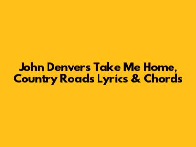 John Denver's "Take Me Home, Country Roads" Lyrics & Chords