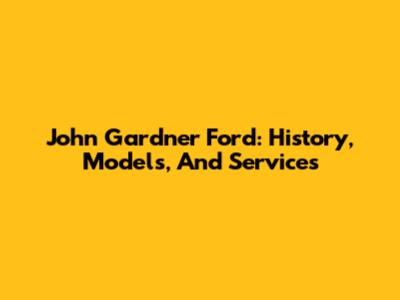 John Gardner Ford: History, Models, And Services