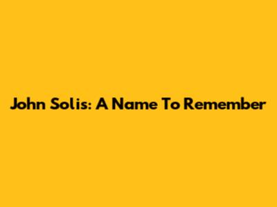 John Solis: A Name To Remember