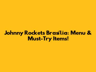 Johnny Rockets Brasília: Menu & Must-Try Items!