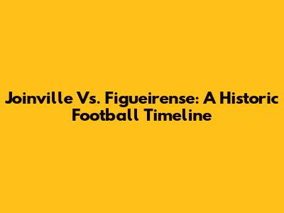 Joinville Vs. Figueirense: A Historic Football Timeline