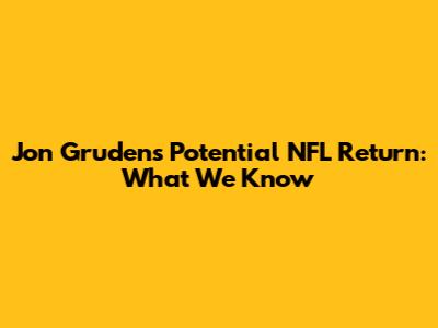 Jon Gruden's Potential NFL Return: What We Know
