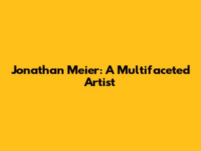 Jonathan Meier: A Multifaceted Artist