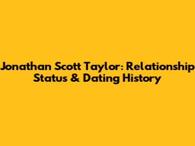 Jonathan Scott Taylor: Relationship Status & Dating History