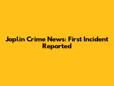 Joplin Crime News: First Incident Reported