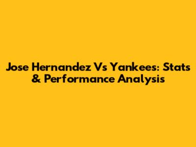 Jose Hernandez Vs Yankees: Stats & Performance Analysis