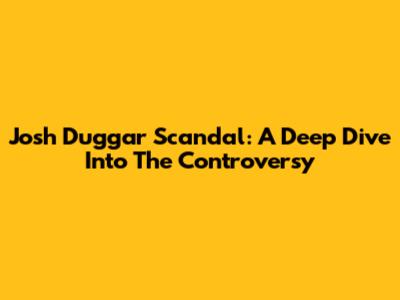 Josh Duggar Scandal: A Deep Dive Into The Controversy