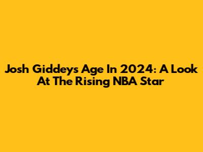 Josh Giddey's Age In 2024: A Look At The Rising NBA Star