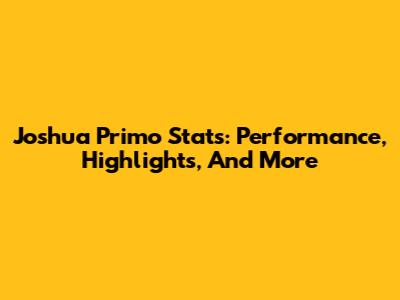 Joshua Primo Stats: Performance, Highlights, And More