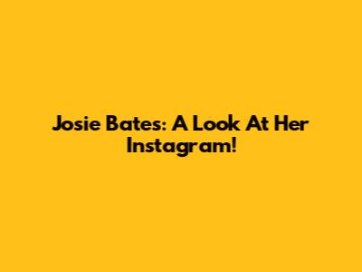 Josie Bates: A Look At Her Instagram!