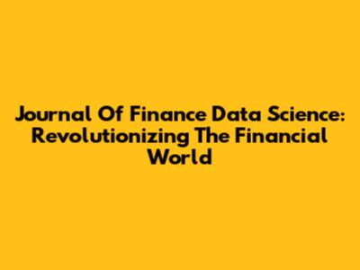 Journal Of Finance Data Science: Revolutionizing The Financial World